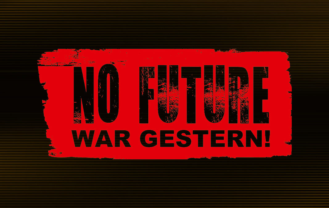 No Future war gestern!